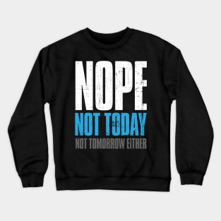 Nope Not Today , Not Tomorrow Either Funny Crewneck Sweatshirt